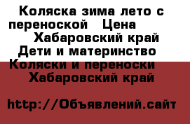 Коляска зима-лето с переноской › Цена ­ 7 000 - Хабаровский край Дети и материнство » Коляски и переноски   . Хабаровский край